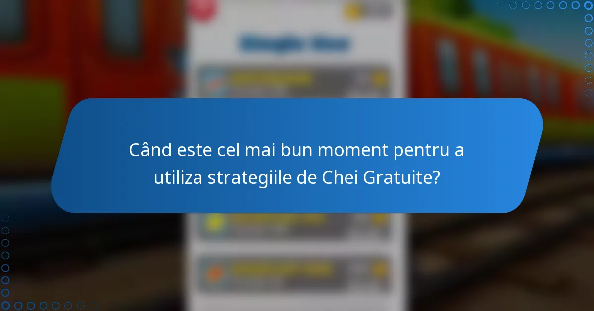 Când este cel mai bun moment pentru a utiliza strategiile de Chei Gratuite?