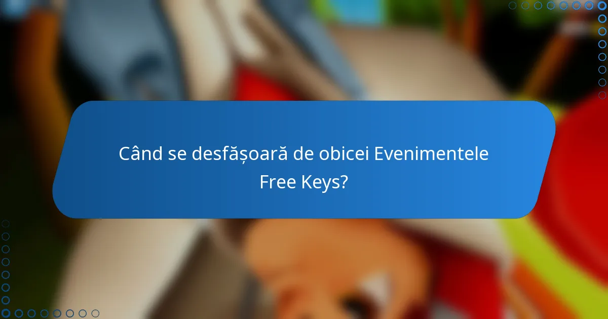 Când se desfășoară de obicei Evenimentele Free Keys?