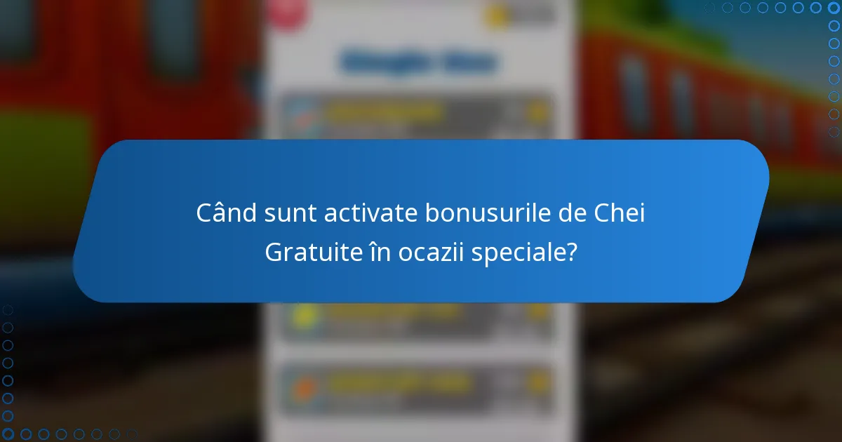Când sunt activate bonusurile de Chei Gratuite în ocazii speciale?