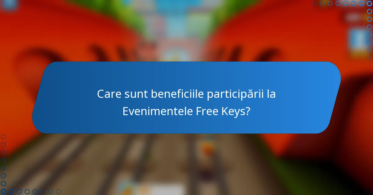 Care sunt beneficiile participării la Evenimentele Free Keys?