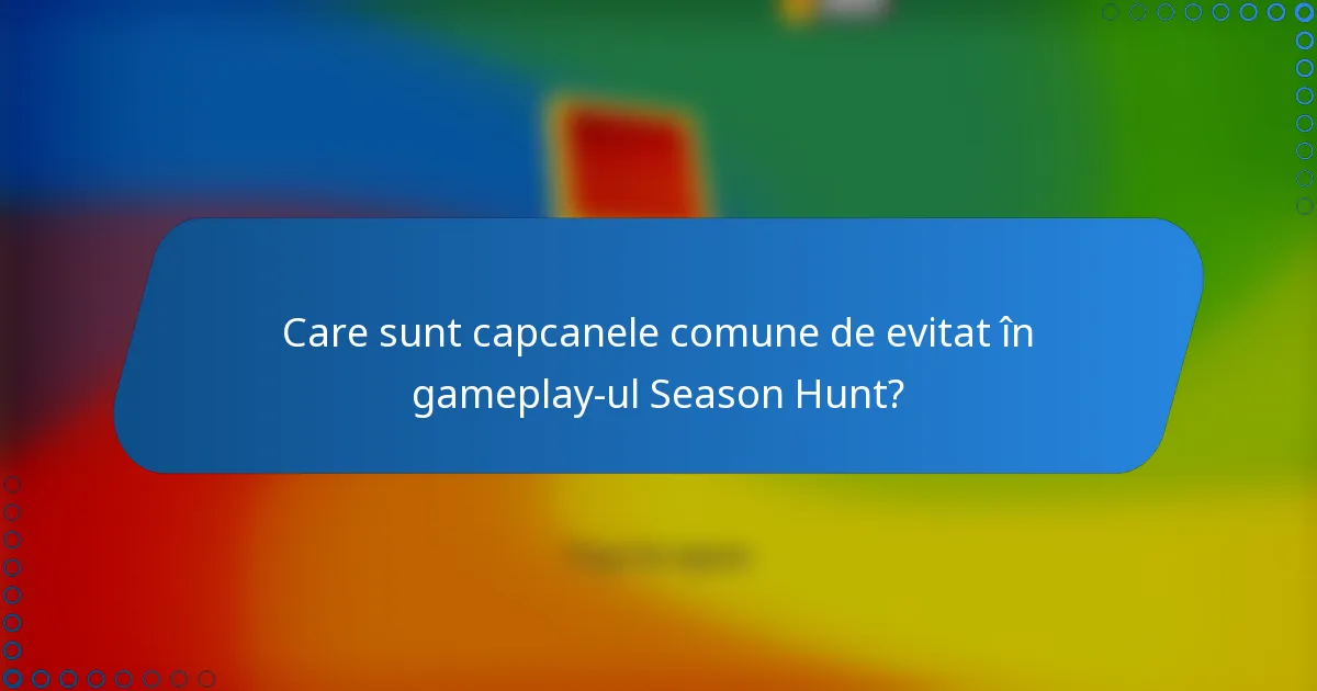 Care sunt capcanele comune de evitat în gameplay-ul Season Hunt?