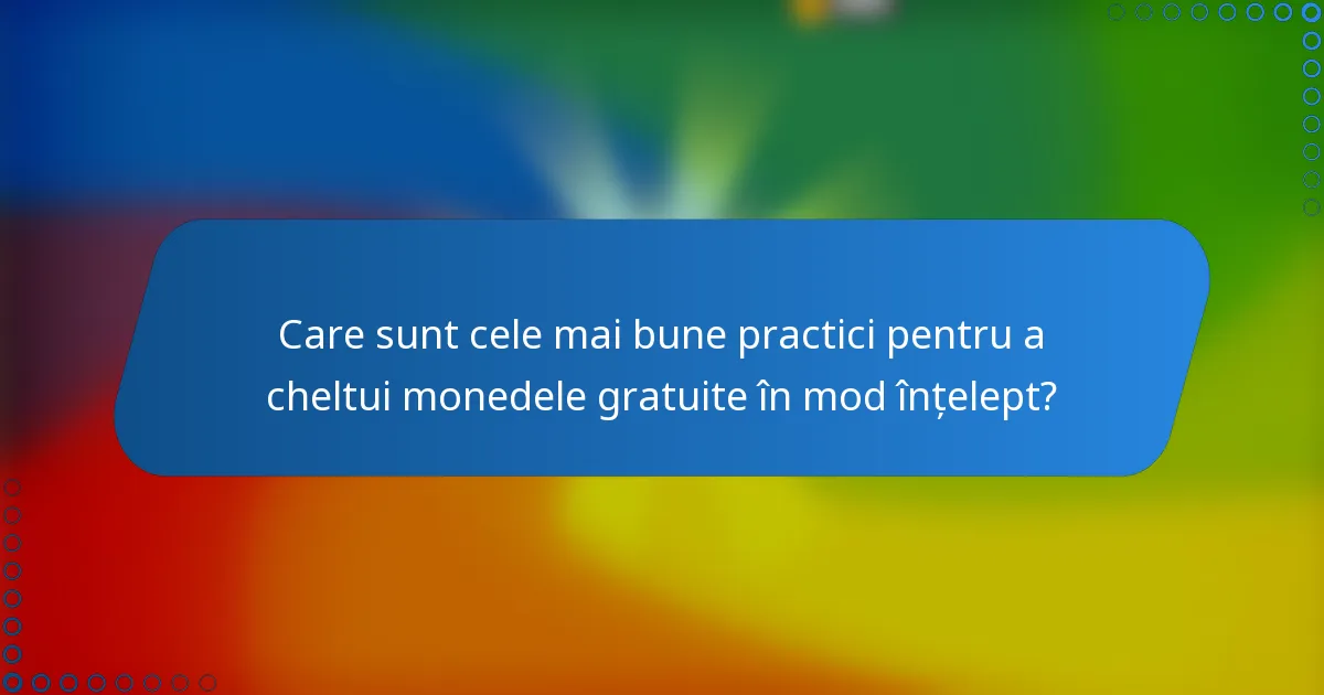 Care sunt cele mai bune practici pentru a cheltui monedele gratuite în mod înțelept?