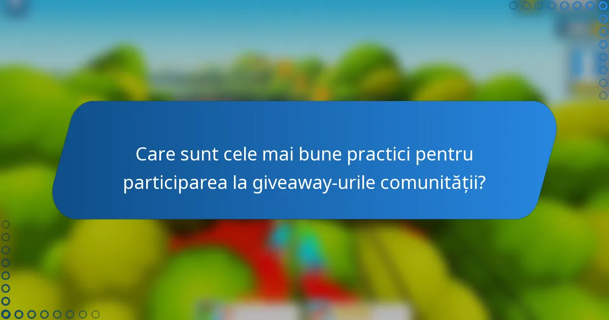 Care sunt cele mai bune practici pentru participarea la giveaway-urile comunității?