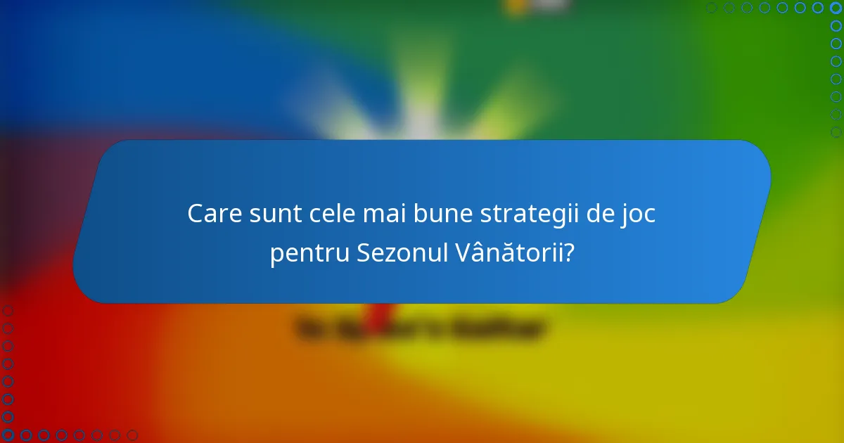 Care sunt cele mai bune strategii de joc pentru Sezonul Vânătorii?