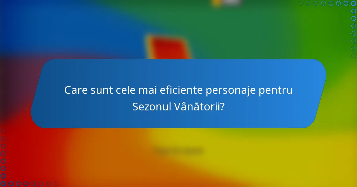 Care sunt cele mai eficiente personaje pentru Sezonul Vânătorii?