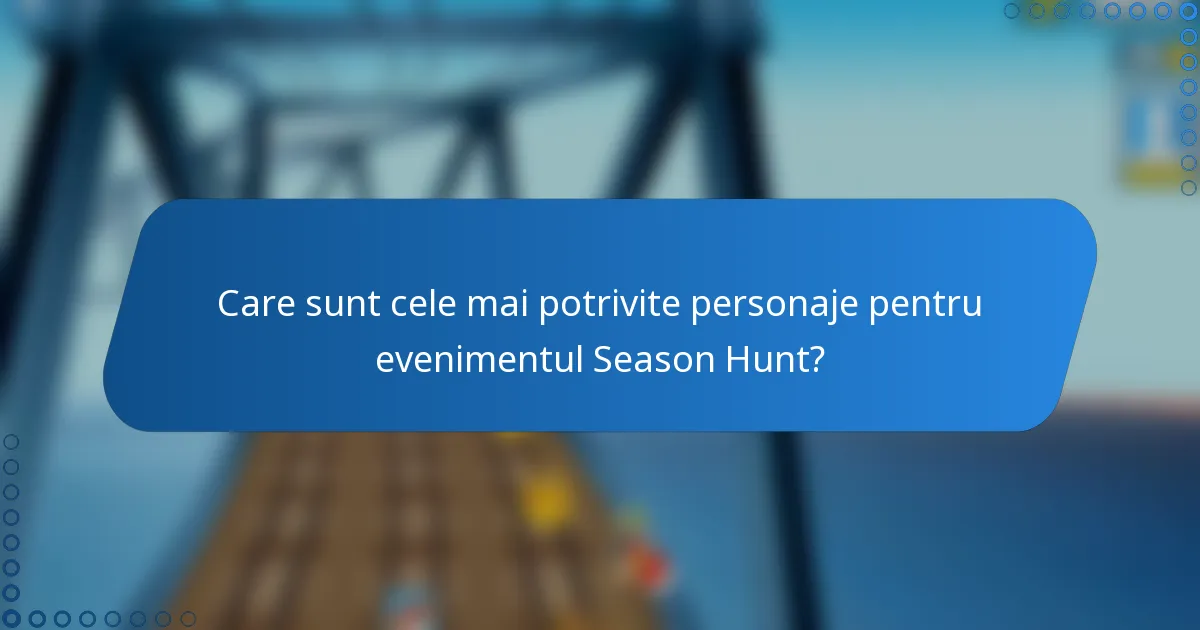 Care sunt cele mai potrivite personaje pentru evenimentul Season Hunt?
