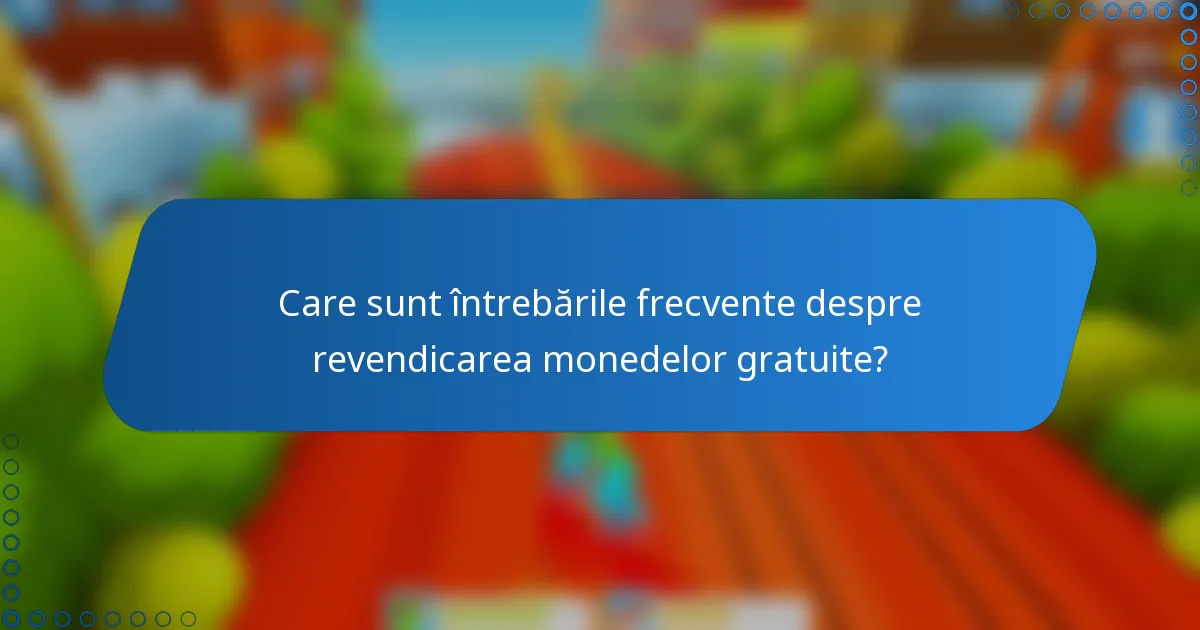 Care sunt întrebările frecvente despre revendicarea monedelor gratuite?