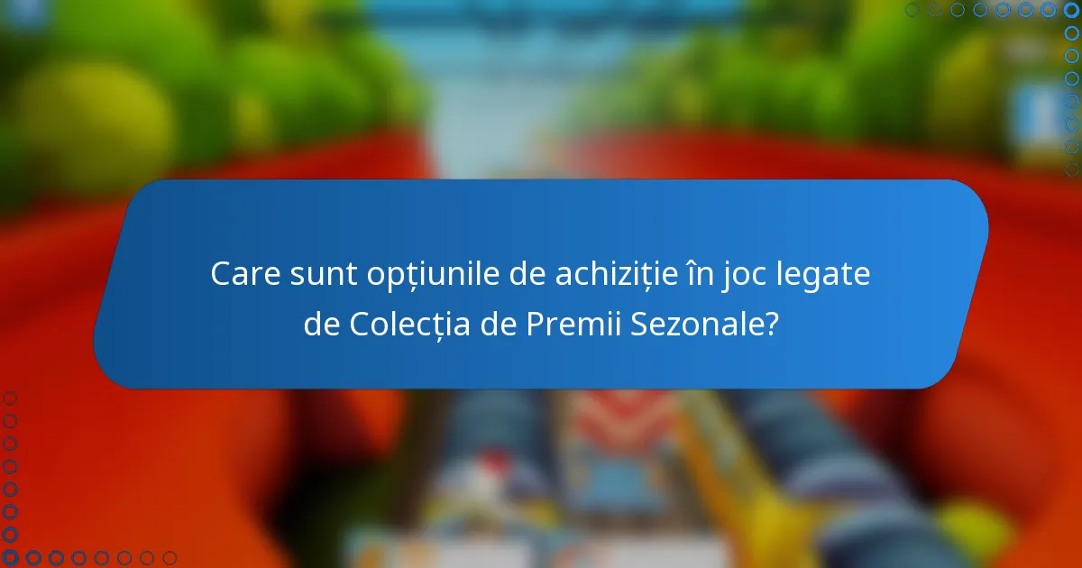 Care sunt opțiunile de achiziție în joc legate de Colecția de Premii Sezonale?