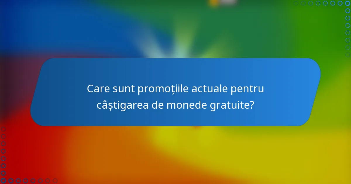 Care sunt promoțiile actuale pentru câștigarea de monede gratuite?