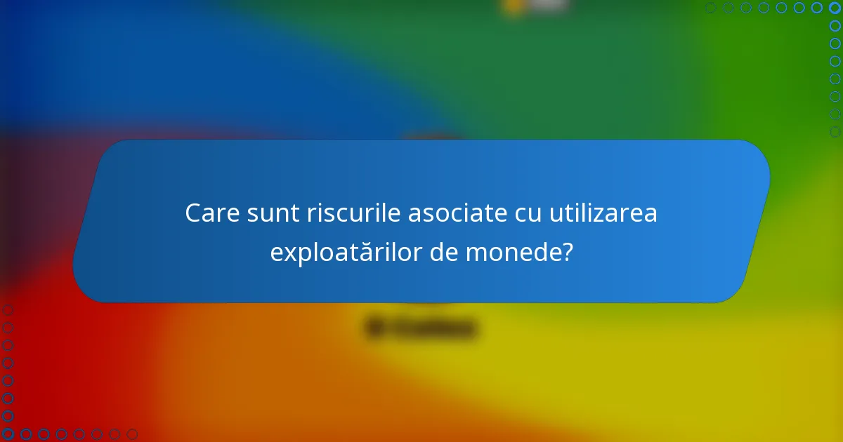 Care sunt riscurile asociate cu utilizarea exploatărilor de monede?