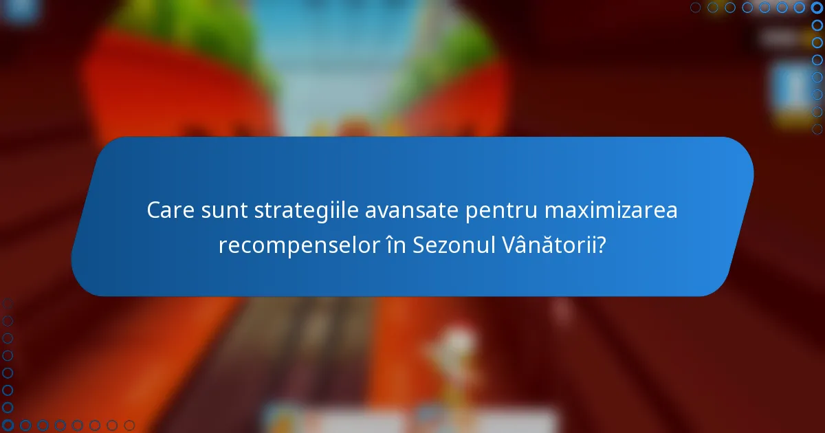 Care sunt strategiile avansate pentru maximizarea recompenselor în Sezonul Vânătorii?