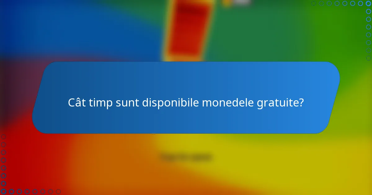Cât timp sunt disponibile monedele gratuite?
