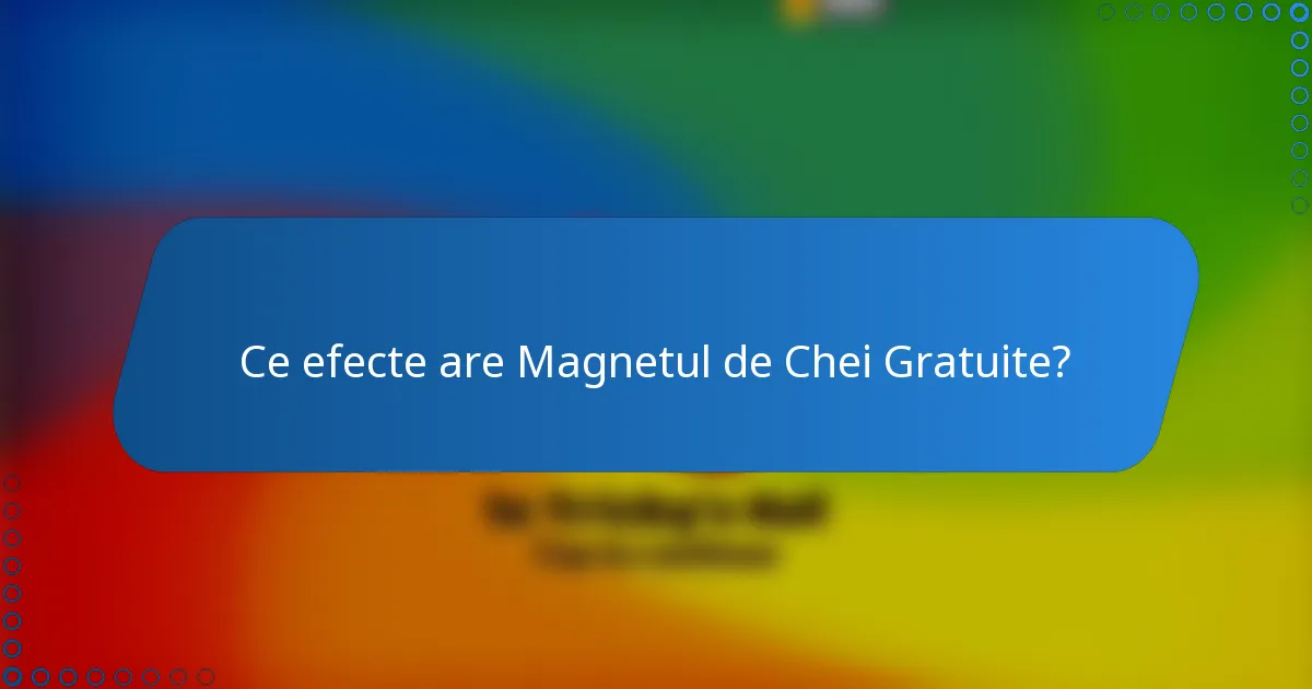 Ce efecte are Magnetul de Chei Gratuite?