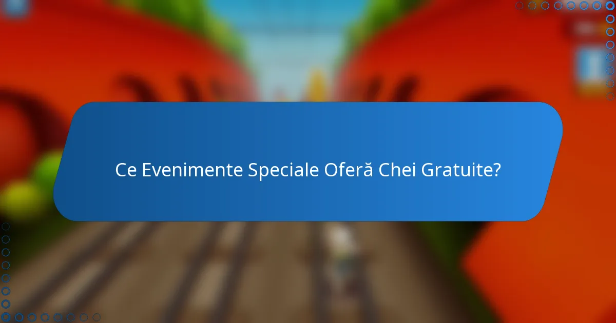 Ce Evenimente Speciale Oferă Chei Gratuite?