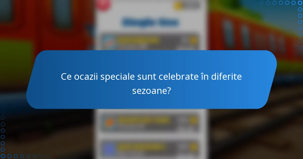 Ce ocazii speciale sunt celebrate în diferite sezoane?
