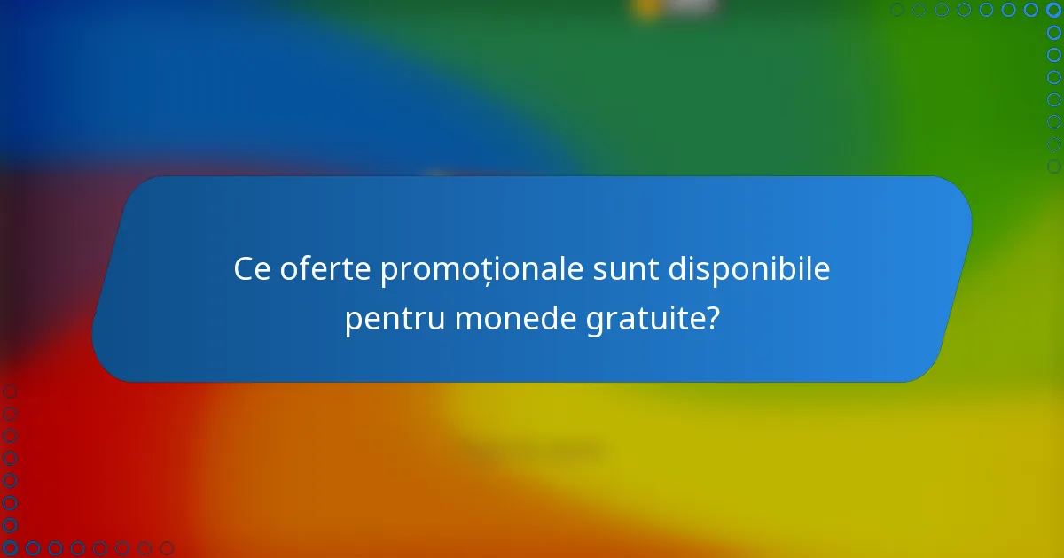 Ce oferte promoționale sunt disponibile pentru monede gratuite?