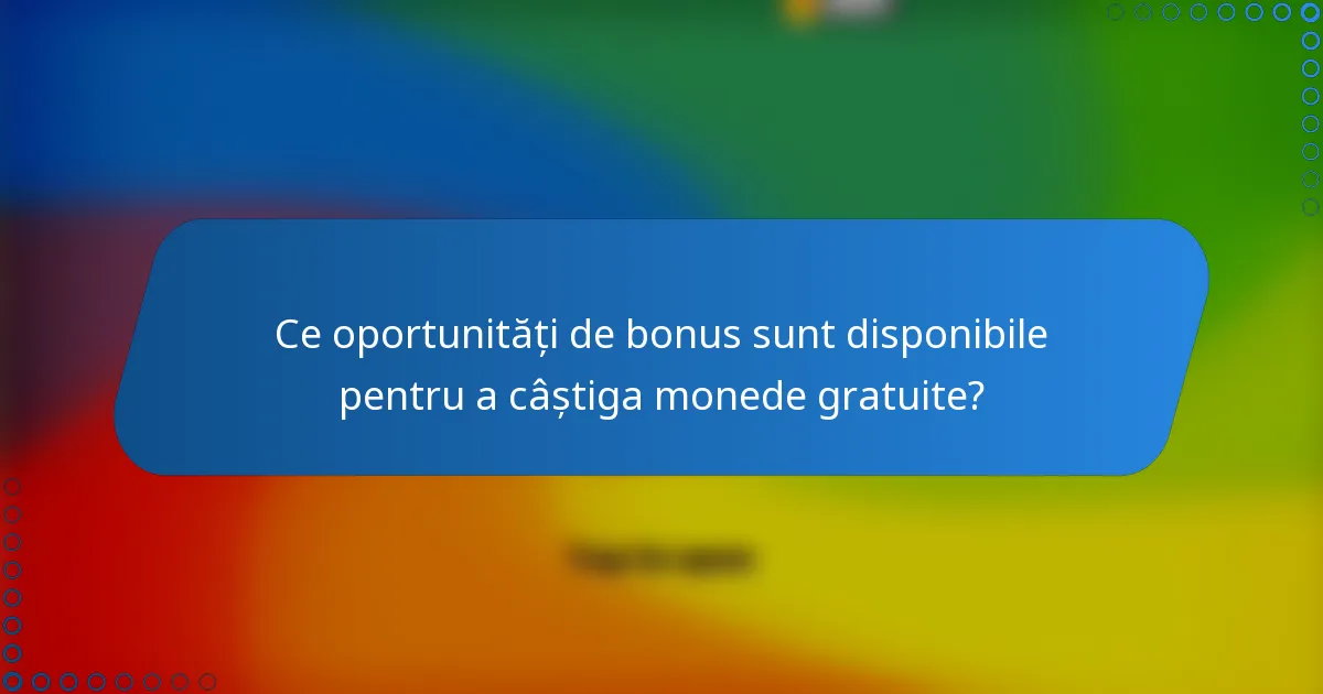 Ce oportunități de bonus sunt disponibile pentru a câștiga monede gratuite?