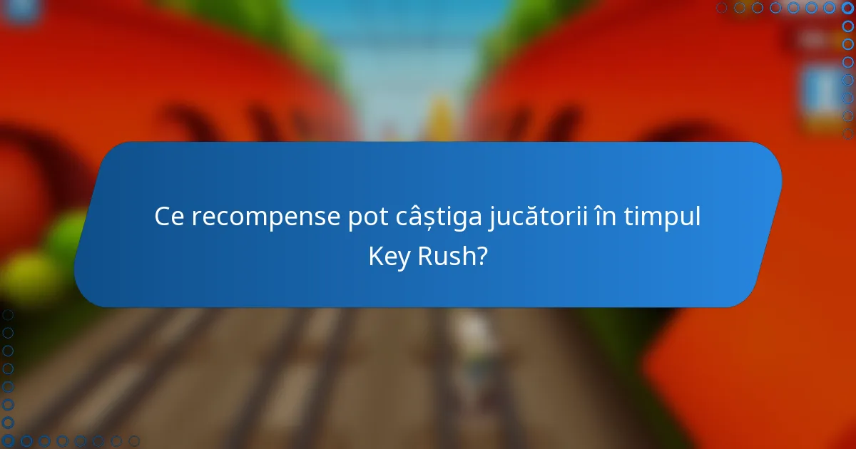 Ce recompense pot câștiga jucătorii în timpul Key Rush?