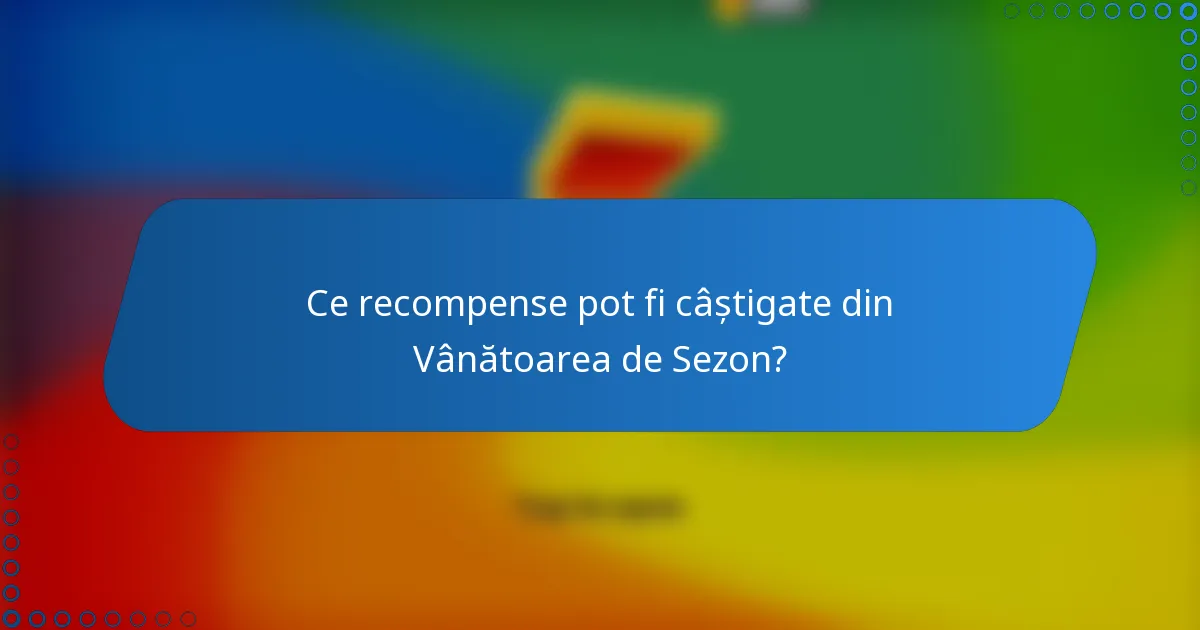 Ce recompense pot fi câștigate din Vânătoarea de Sezon?