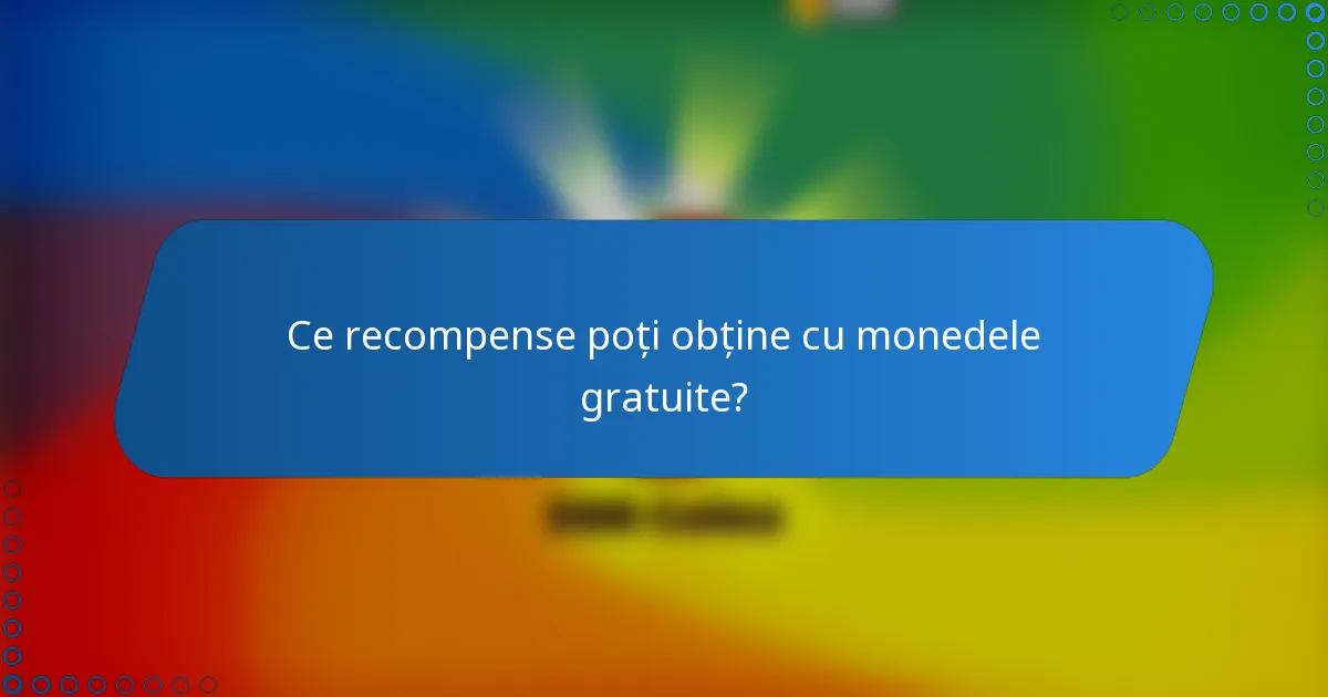 Ce recompense poți obține cu monedele gratuite?