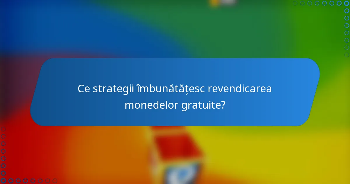 Ce strategii îmbunătățesc revendicarea monedelor gratuite?
