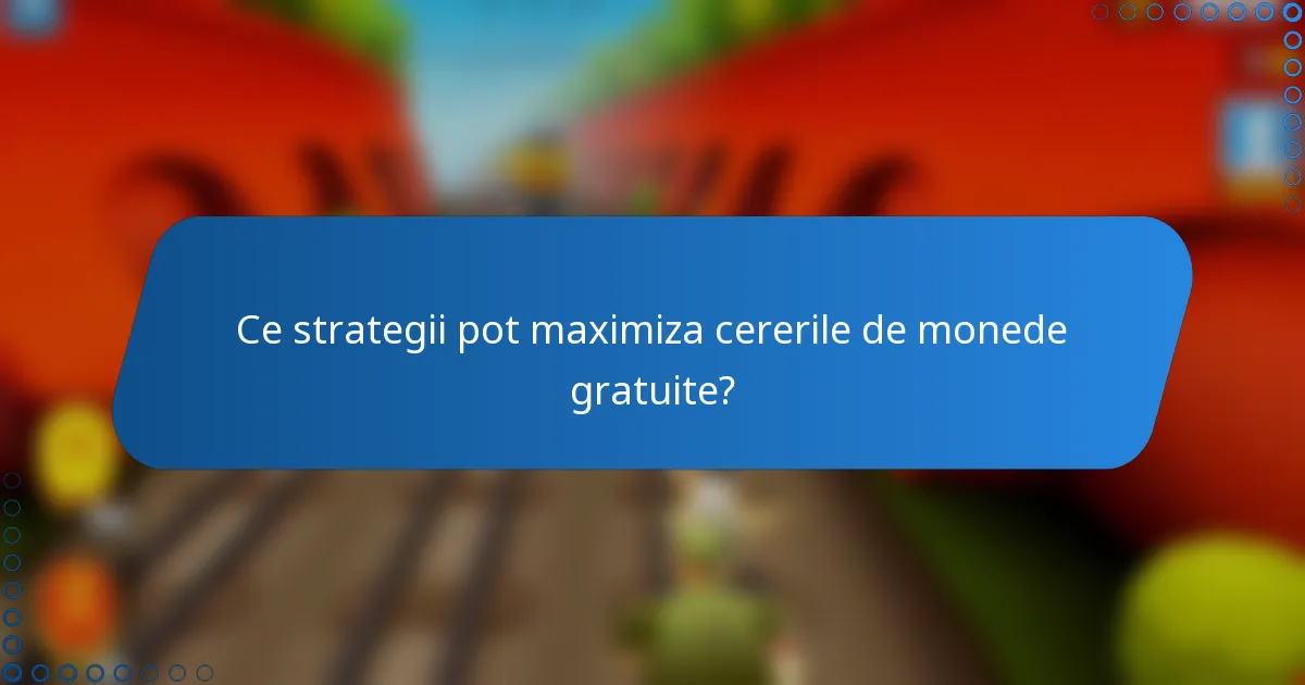 Ce strategii pot maximiza cererile de monede gratuite?