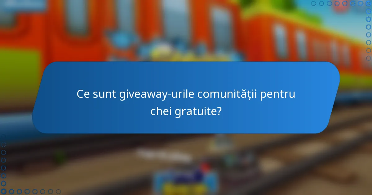 Ce sunt giveaway-urile comunității pentru chei gratuite?