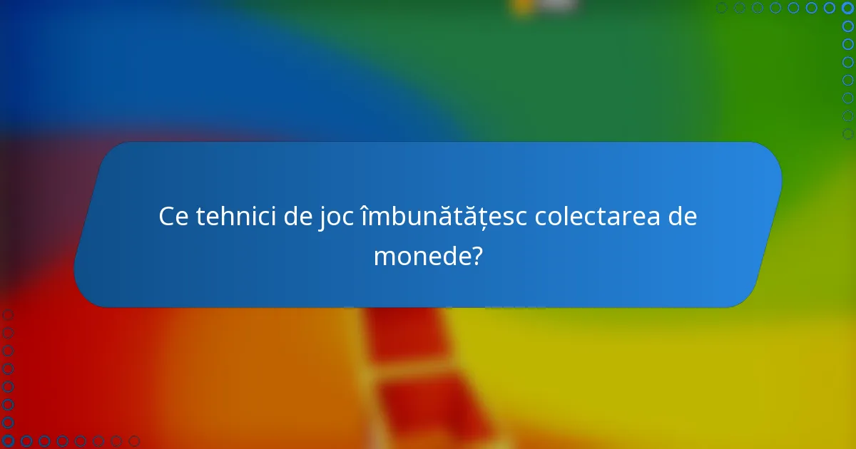 Ce tehnici de joc îmbunătățesc colectarea de monede?
