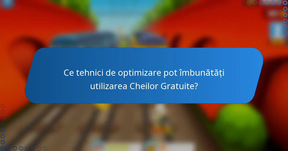 Ce tehnici de optimizare pot îmbunătăți utilizarea Cheilor Gratuite?