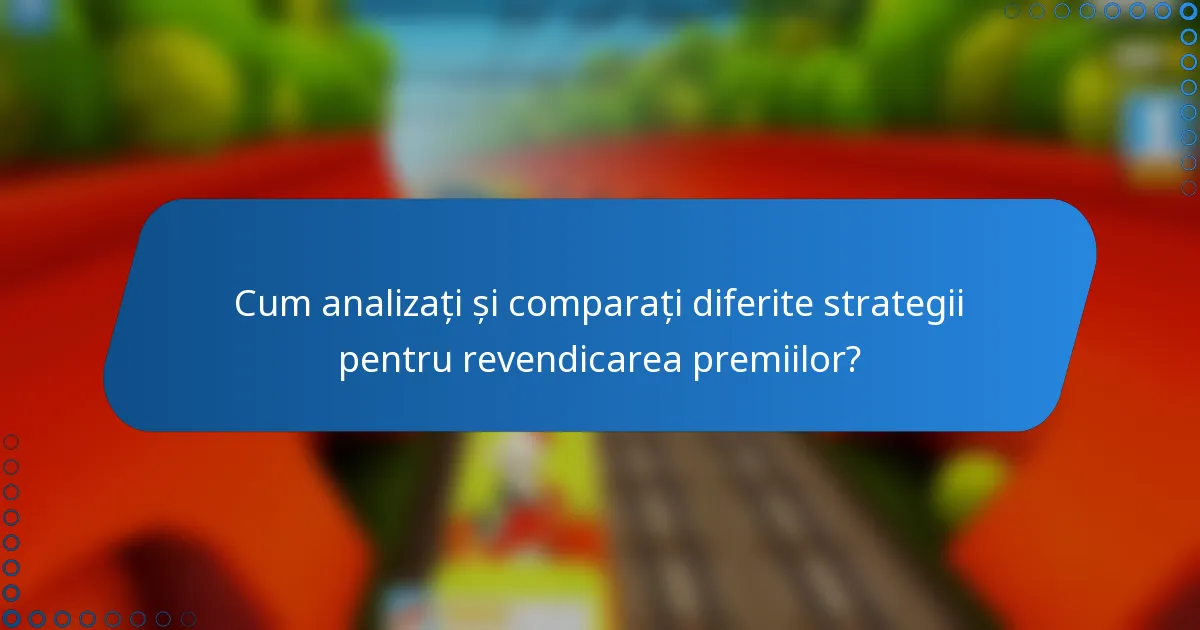 Cum analizați și comparați diferite strategii pentru revendicarea premiilor?