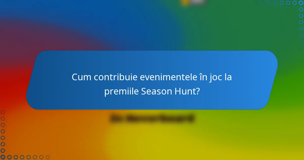 Cum contribuie evenimentele în joc la premiile Season Hunt?