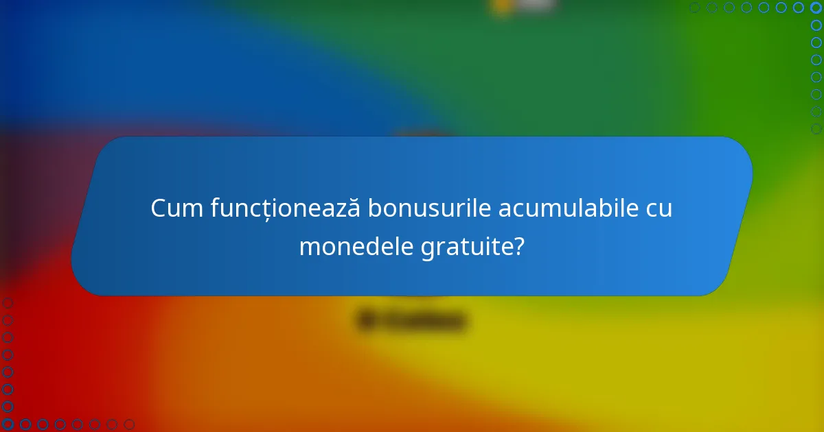 Cum funcționează bonusurile acumulabile cu monedele gratuite?
