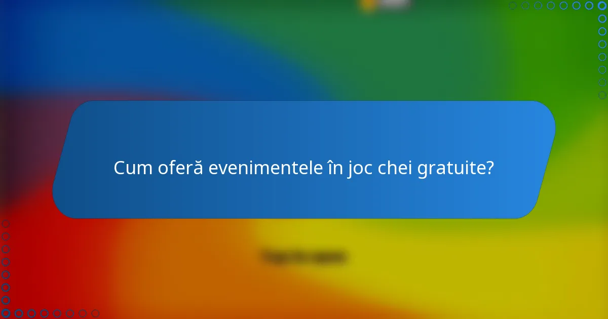 Cum oferă evenimentele în joc chei gratuite?
