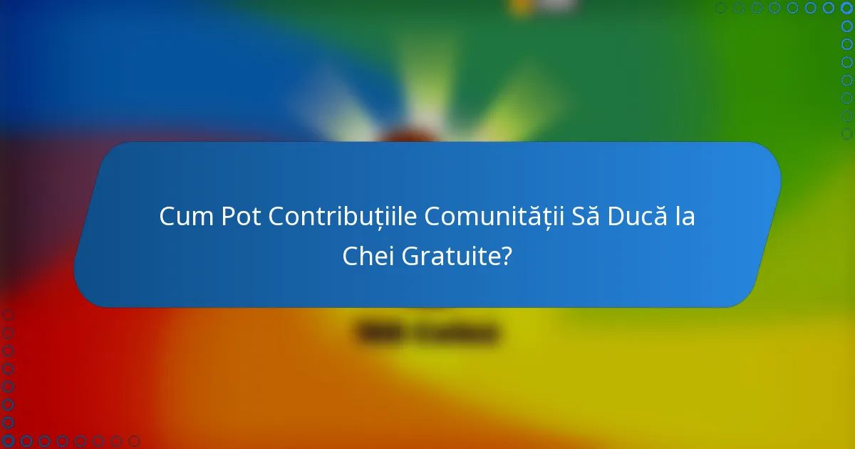 Cum Pot Contribuțiile Comunității Să Ducă la Chei Gratuite?