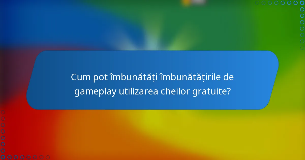 Cum pot îmbunătăți îmbunătățirile de gameplay utilizarea cheilor gratuite?
