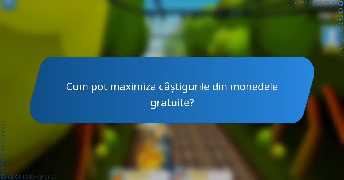 Cum pot maximiza câștigurile din monedele gratuite?
