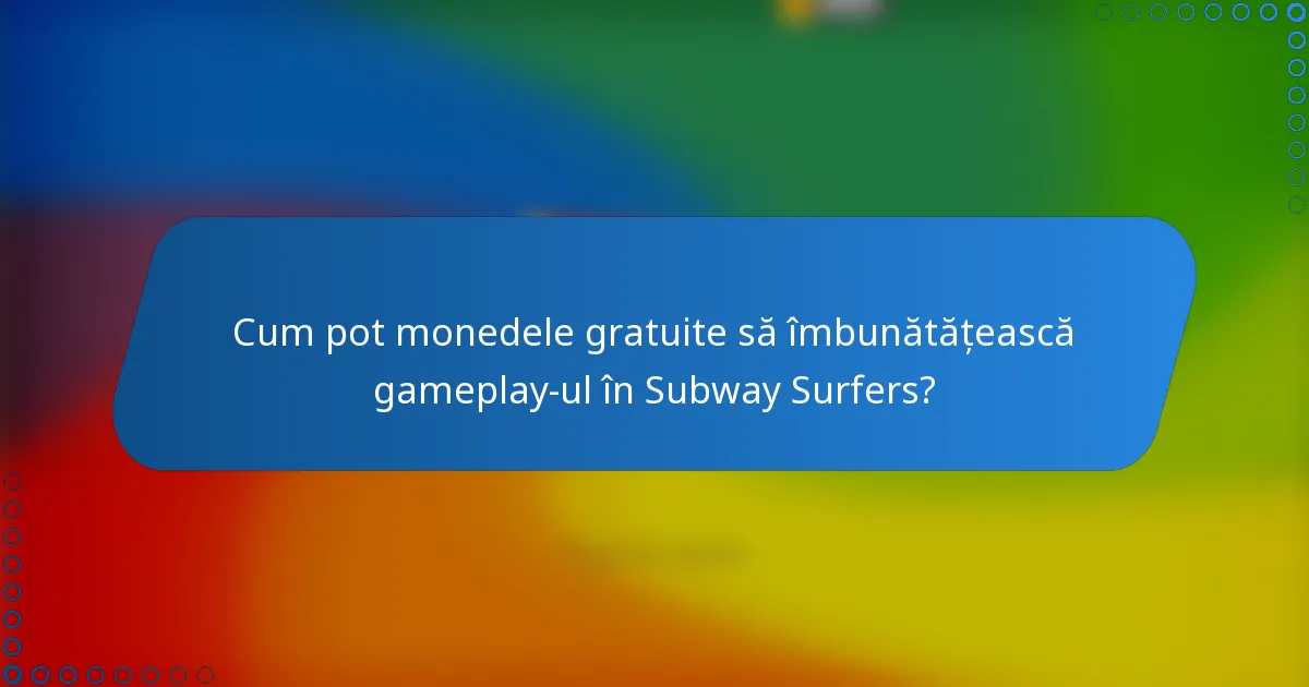 Cum pot monedele gratuite să îmbunătățească gameplay-ul în Subway Surfers?