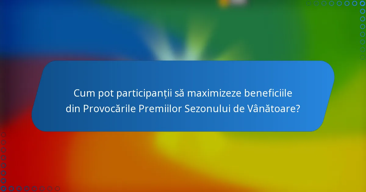 Cum pot participanții să maximizeze beneficiile din Provocările Premiilor Sezonului de Vânătoare?