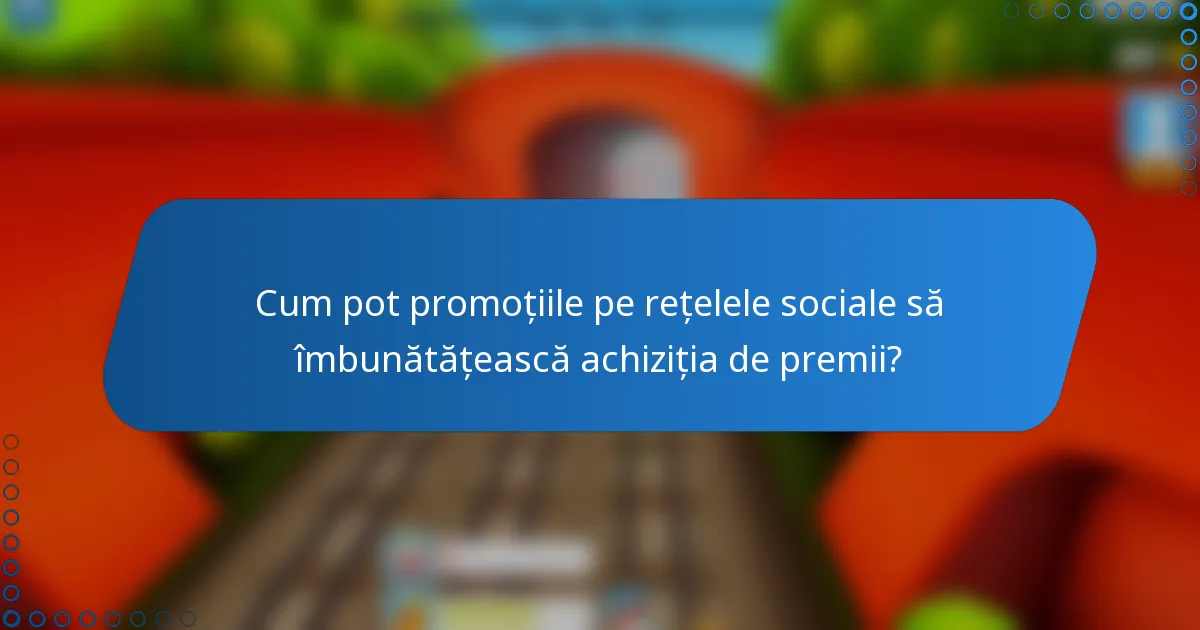 Cum pot promoțiile pe rețelele sociale să îmbunătățească achiziția de premii?