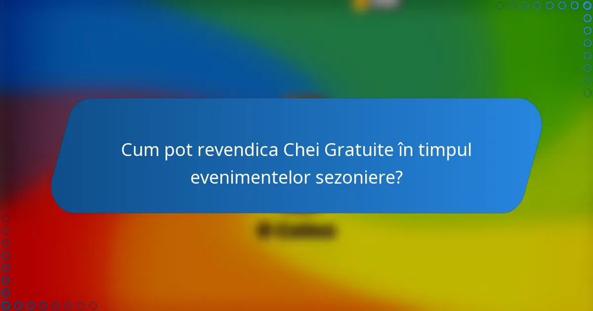 Cum pot revendica Chei Gratuite în timpul evenimentelor sezoniere?