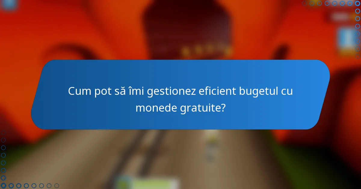 Cum pot să îmi gestionez eficient bugetul cu monede gratuite?