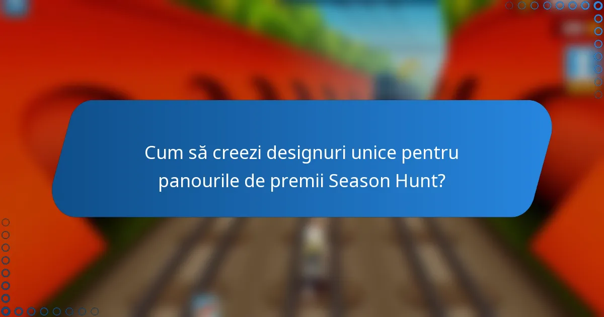 Cum să creezi designuri unice pentru panourile de premii Season Hunt?