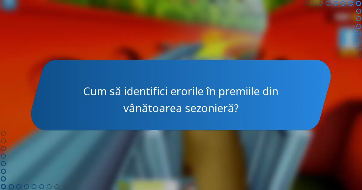 Cum să identifici erorile în premiile din vânătoarea sezonieră?