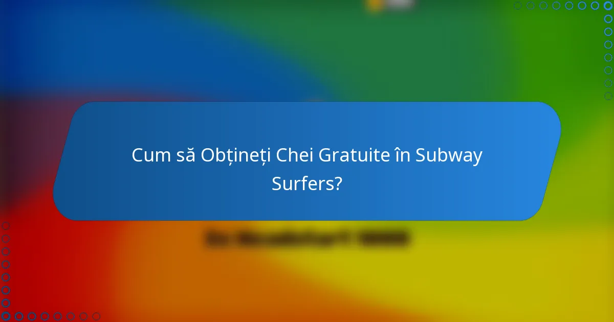 Cum să Obțineți Chei Gratuite în Subway Surfers?