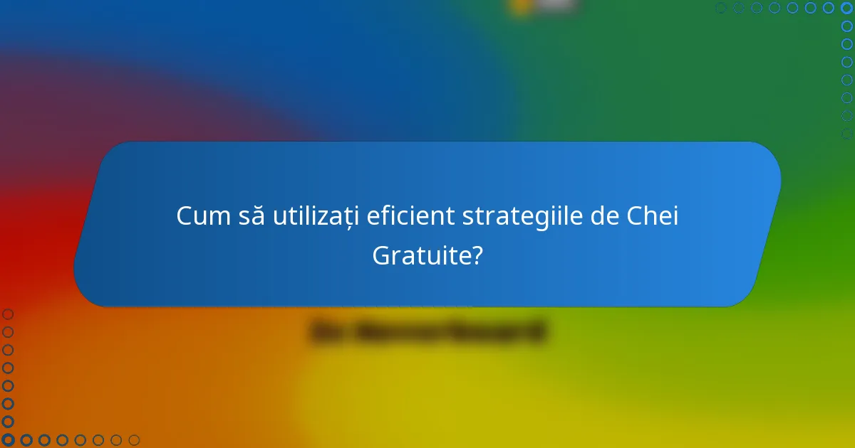 Cum să utilizați eficient strategiile de Chei Gratuite?