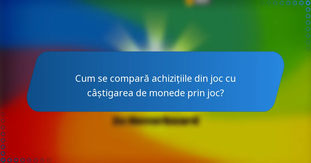 Cum se compară achizițiile din joc cu câștigarea de monede prin joc?