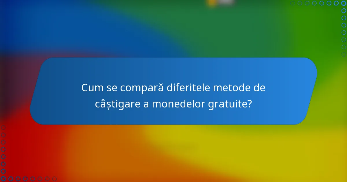 Cum se compară diferitele metode de câștigare a monedelor gratuite?