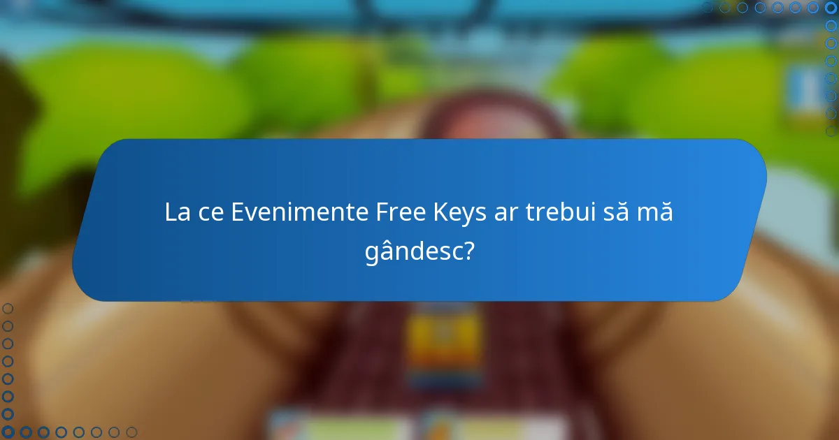 La ce Evenimente Free Keys ar trebui să mă gândesc?