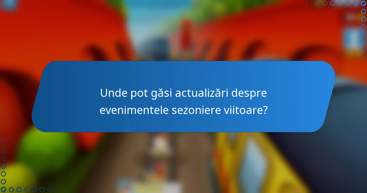 Unde pot găsi actualizări despre evenimentele sezoniere viitoare?